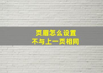 页眉怎么设置不与上一页相同