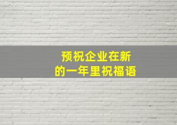 预祝企业在新的一年里祝福语