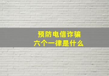 预防电信诈骗六个一律是什么