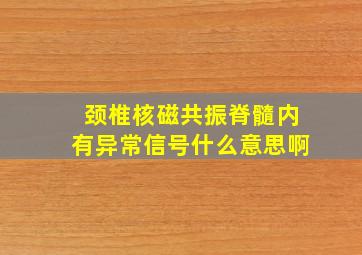 颈椎核磁共振脊髓内有异常信号什么意思啊