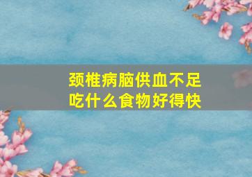 颈椎病脑供血不足吃什么食物好得快