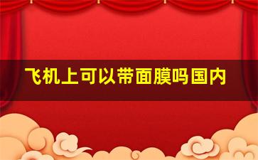 飞机上可以带面膜吗国内