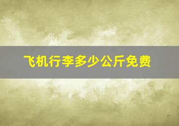 飞机行李多少公斤免费