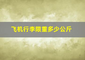 飞机行李限重多少公斤