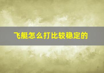 飞艇怎么打比较稳定的