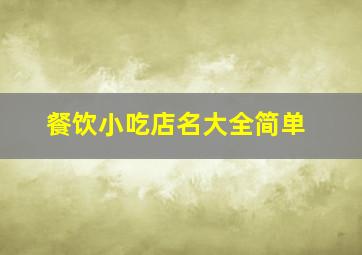 餐饮小吃店名大全简单