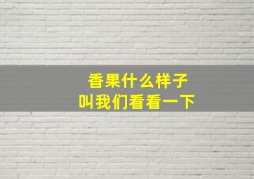 香果什么样子叫我们看看一下