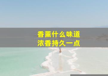 香薰什么味道浓香持久一点