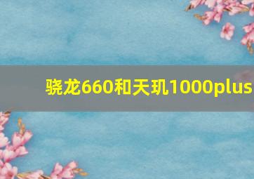 骁龙660和天玑1000plus