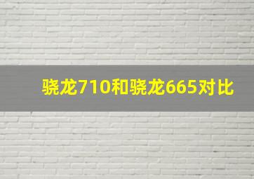 骁龙710和骁龙665对比