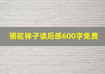 骆驼祥子读后感600字免费