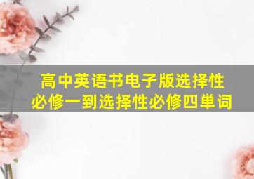 高中英语书电子版选择性必修一到选择性必修四単词