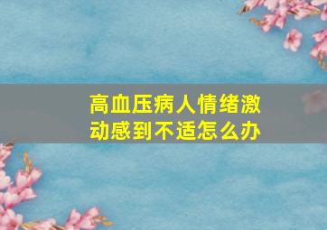 高血压病人情绪激动感到不适怎么办