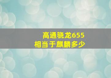 高通骁龙655相当于麒麟多少