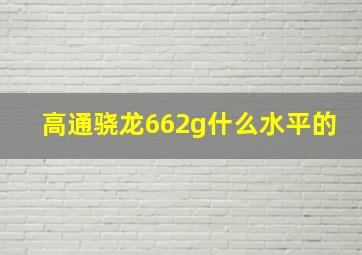 高通骁龙662g什么水平的