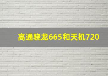 高通骁龙665和天机720