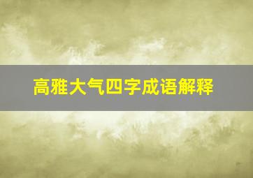 高雅大气四字成语解释