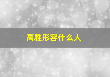 高雅形容什么人