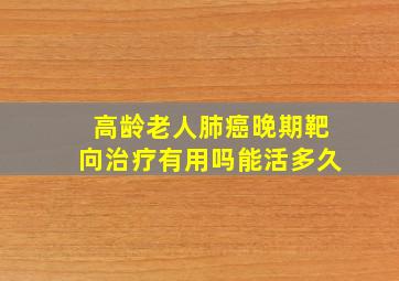 高龄老人肺癌晚期靶向治疗有用吗能活多久