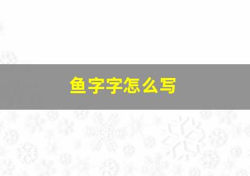 鱼字字怎么写