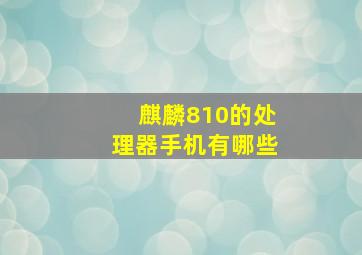 麒麟810的处理器手机有哪些