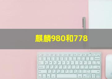 麒麟980和778