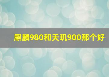 麒麟980和天玑900那个好