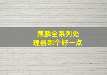 麒麟全系列处理器哪个好一点