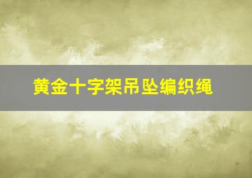 黄金十字架吊坠编织绳