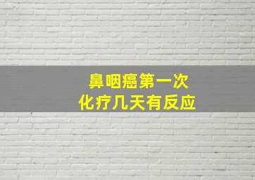 鼻咽癌第一次化疗几天有反应