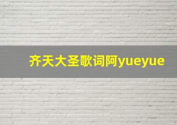 齐天大圣歌词阿yueyue